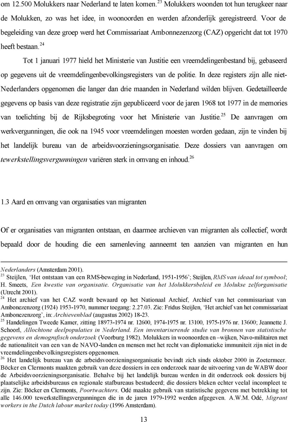 24 Tot 1 januari 1977 hield het Ministerie van Justitie een vreemdelingenbestand bij, gebaseerd op gegevens uit de vreemdelingenbevolkingsregisters van de politie.