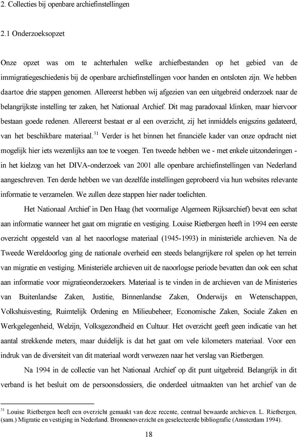 We hebben daartoe drie stappen genomen. Allereerst hebben wij afgezien van een uitgebreid onderzoek naar de belangrijkste instelling ter zaken, het Nationaal Archief.