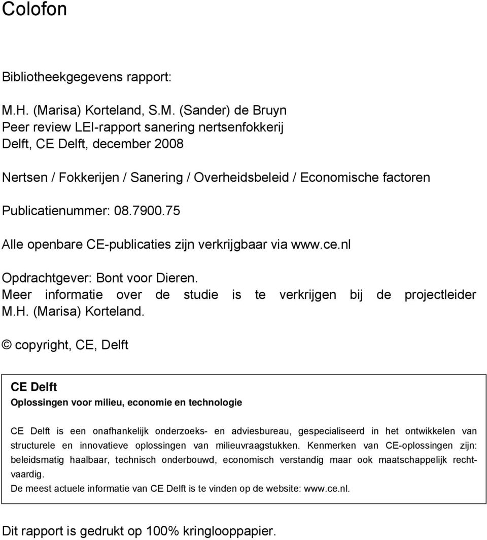 7900.75 Alle openbare CE-publicaties zijn verkrijgbaar via www.ce.nl Opdrachtgever: Bont voor Dieren. Meer informatie over de studie is te verkrijgen bij de projectleider M.H. (Marisa) Korteland.