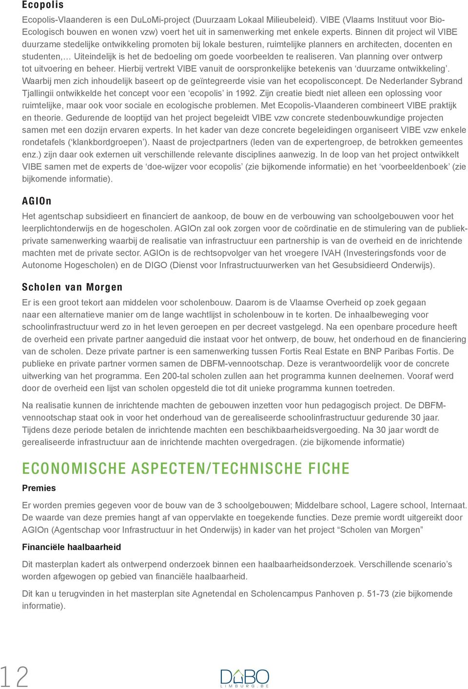 voorbeelden te realiseren. Van planning over ontwerp tot uitvoering en beheer. Hierbij vertrekt VIBE vanuit de oorspronkelijke betekenis van duurzame ontwikkeling.