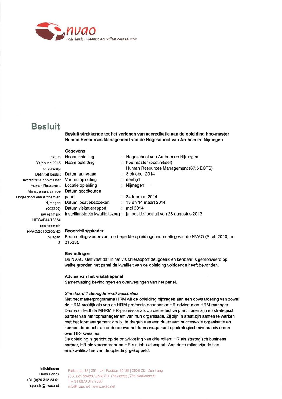 ons kenmerk NVAO/2o1 50266/ND bijlagen 3 Gegevens Naam instelling Naam opleiding Datum aanvraag Variant opleiding Locatie opleiding Datum goedkeuren panel Datum locatiebezoeken Datum visitatierapport