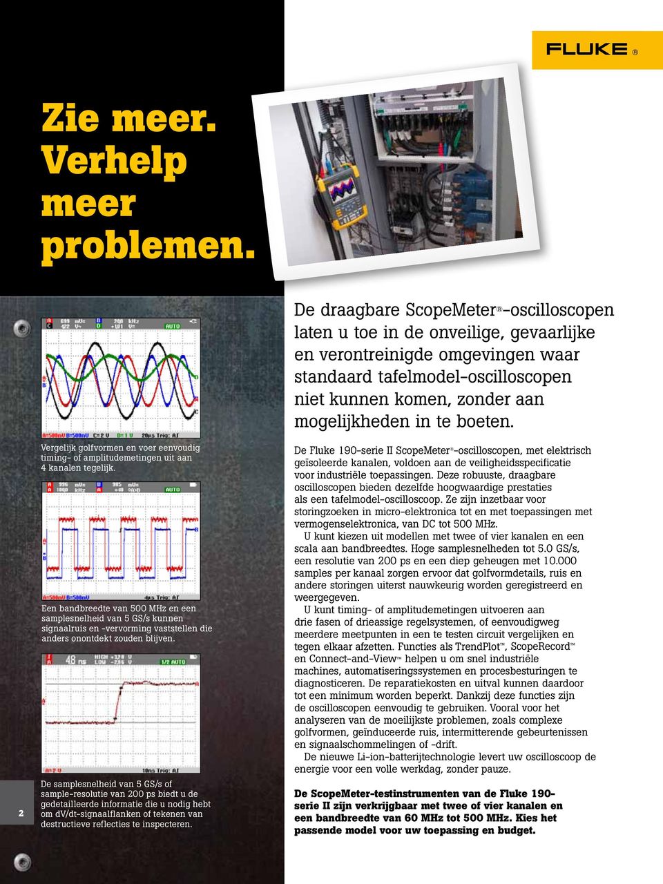 De samplesnelheid van 5 GS/s of sample-resolutie van 200 ps biedt u de gedetailleerde informatie die u nodig hebt om dv/dt-signaalflanken of tekenen van destructieve reflecties te inspecteren.