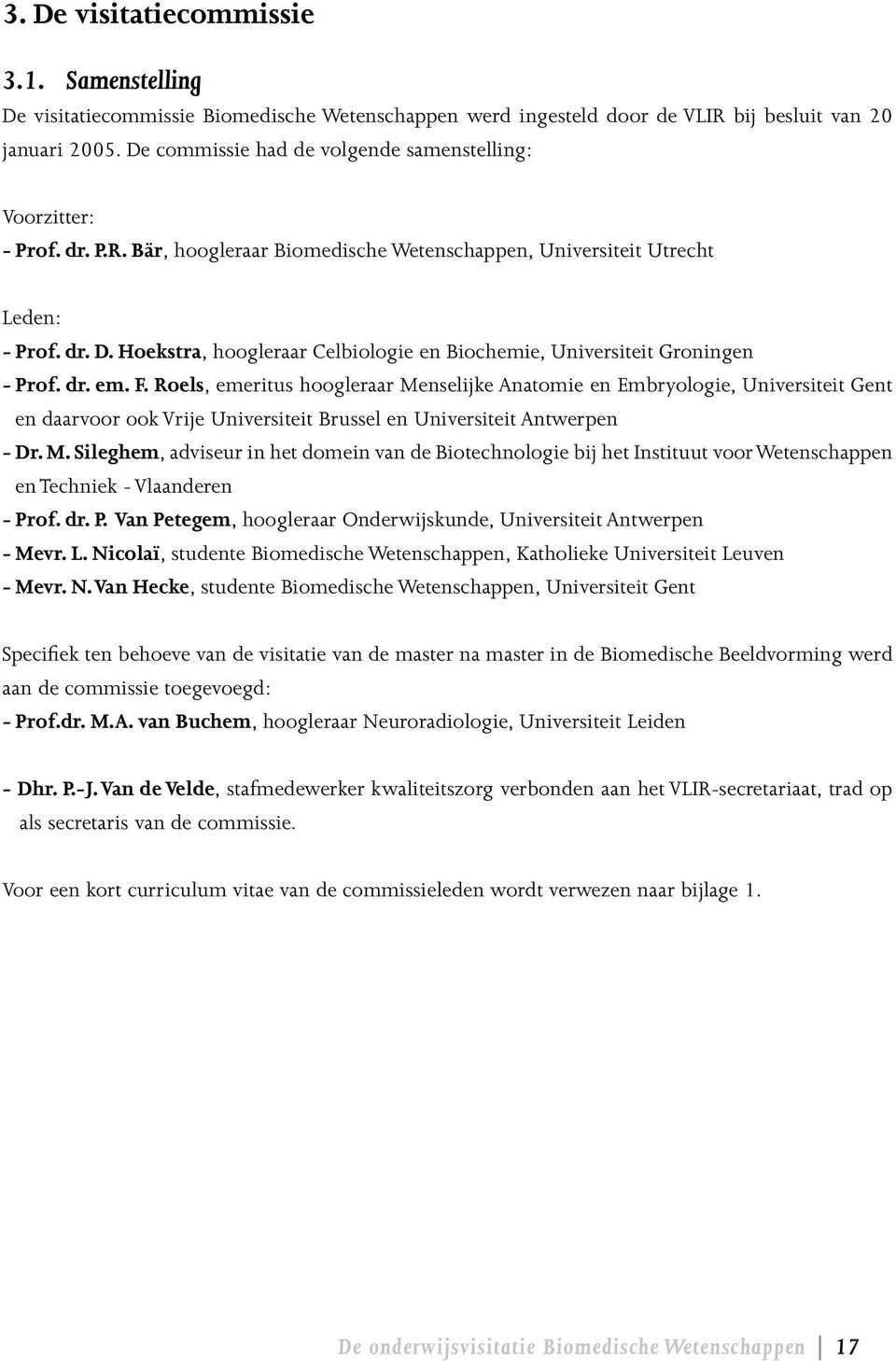 Hoekstra, hoogleraar Celbiologie en Biochemie, Universiteit Groningen - Prof. dr. em. F.