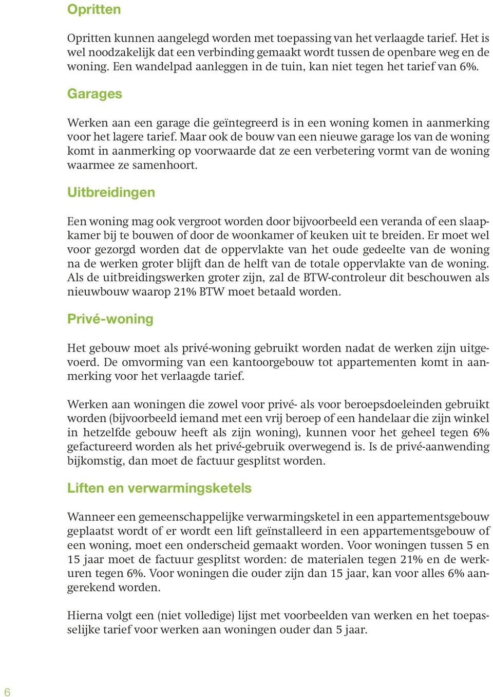 Maar ook de bouw van een nieuwe garage los van de woning komt in aanmerking op voorwaarde dat ze een verbetering vormt van de woning waarmee ze samenhoort.