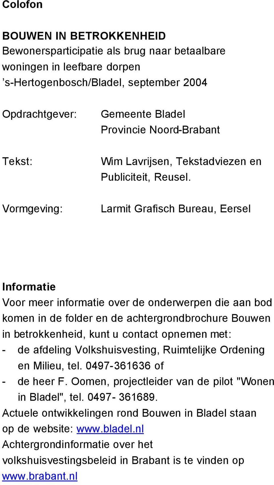 Vormgeving: Larmit Grafisch Bureau, Eersel Informatie Voor meer informatie over de onderwerpen die aan bod komen in de folder en de achtergrondbrochure Bouwen in betrokkenheid, kunt u contact opnemen