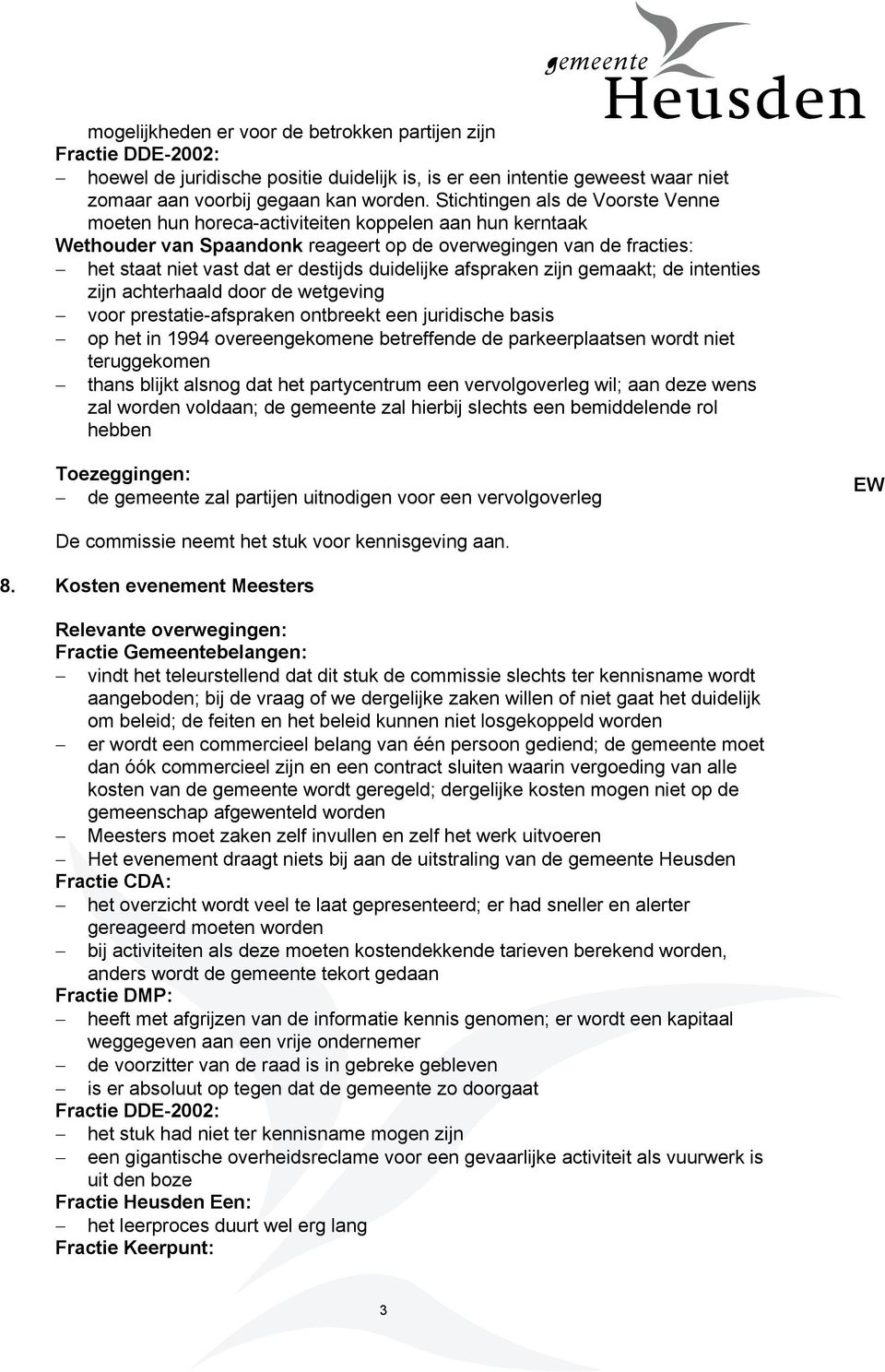 duidelijke afspraken zijn gemaakt; de intenties zijn achterhaald door de wetgeving voor prestatie-afspraken ontbreekt een juridische basis op het in 1994 overeengekomene betreffende de