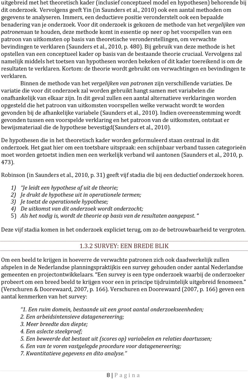 Voor dit onderzoek is gekozen de methode van het vergelijken van patronenaan te houden, deze methode komt in essentie op neer op het voorspellen van een patroon van uitkomsten op basis van