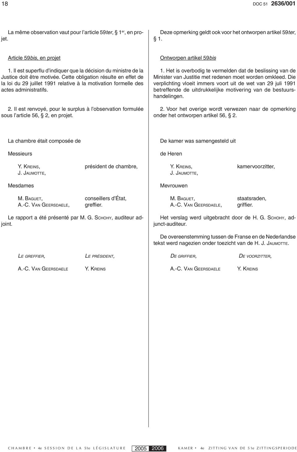 Cette obligation résulte en effet de la loi du 29 juillet 1991 relative à la motivation formelle des actes administratifs. 2. Il est renvoyé, pour le surplus à l observation formulée sous l article 56, 2, en projet.