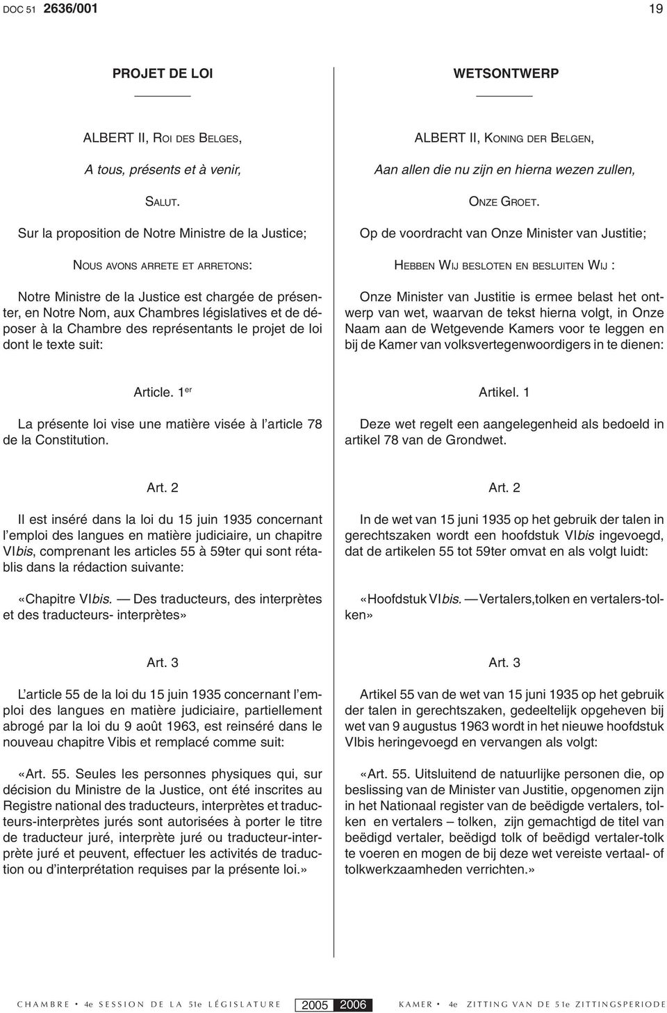 Chambre des représentants le projet de loi dont le texte suit: ALBERT II, KONING DER BELGEN, Aan allen die nu zijn en hierna wezen zullen, ONZE GROET.