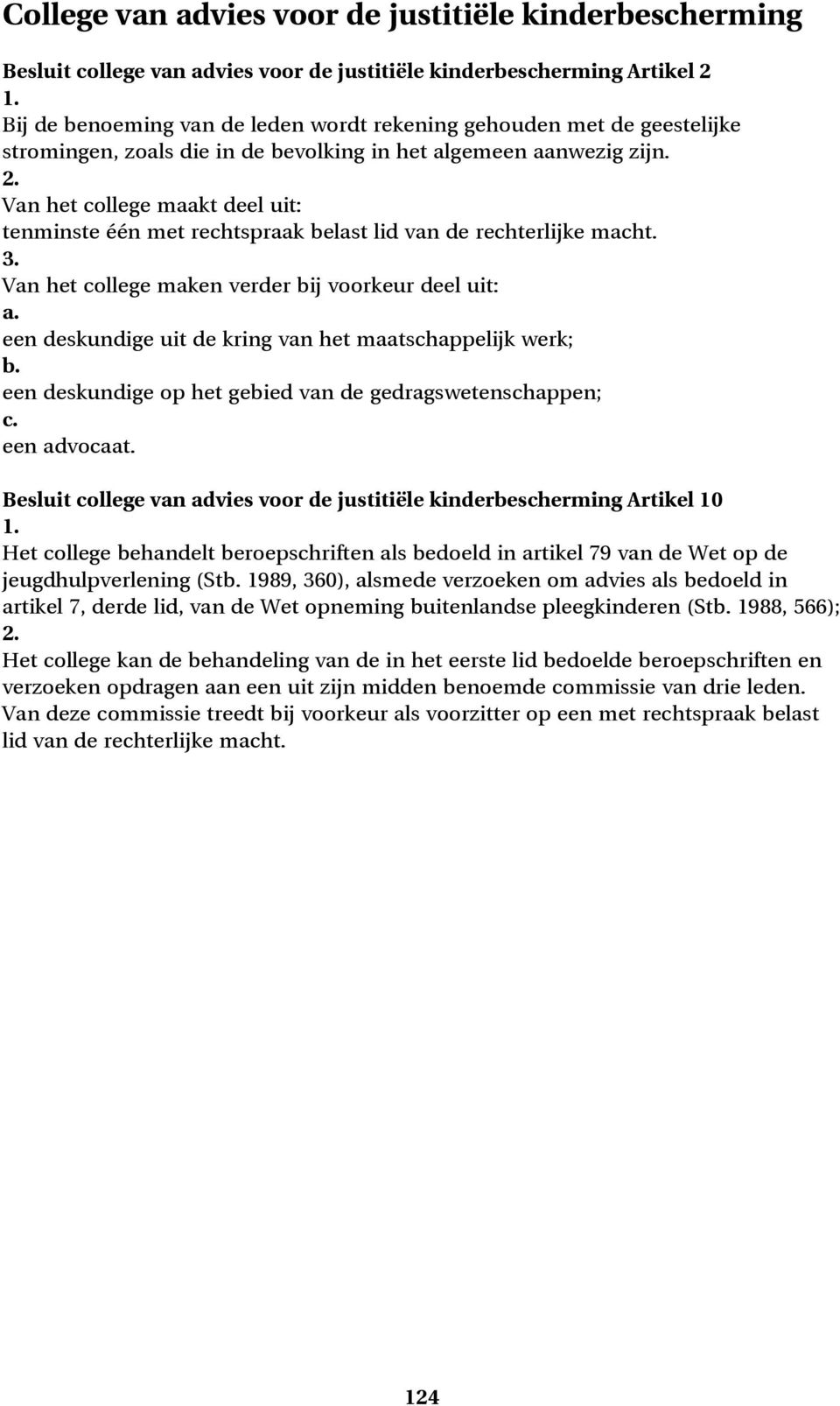 Van het college maken verder bij voorkeur deel uit: a. een deskundige uit de kring van het maatschappelijk werk; b. een deskundige op het gebied van de gedragswetenschappen; c. een advocaat.