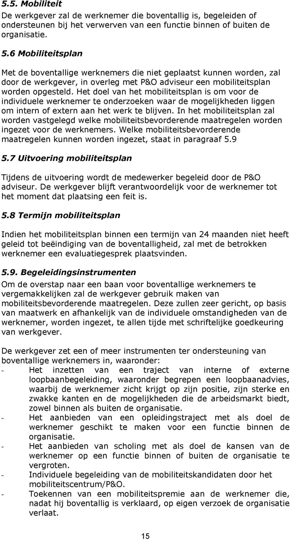 Het doel van het mobiliteitsplan is om voor de individuele werknemer te onderzoeken waar de mogelijkheden liggen om intern of extern aan het werk te blijven.