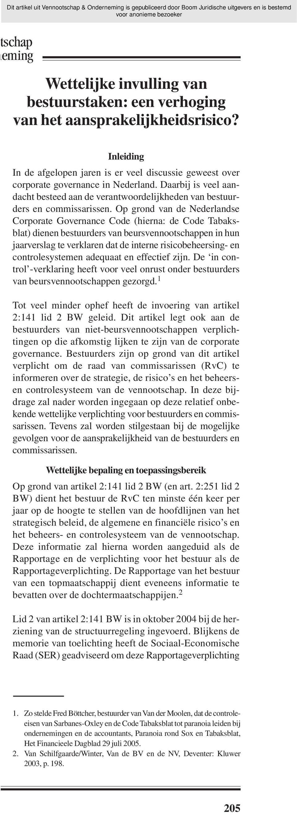 Op grond van de Nederlandse Corporate Governance Code (hierna: de Code Tabaksblat) dienen bestuurders van beursvennootschappen in hun jaarverslag te verklaren dat de interne risicobeheersing- en