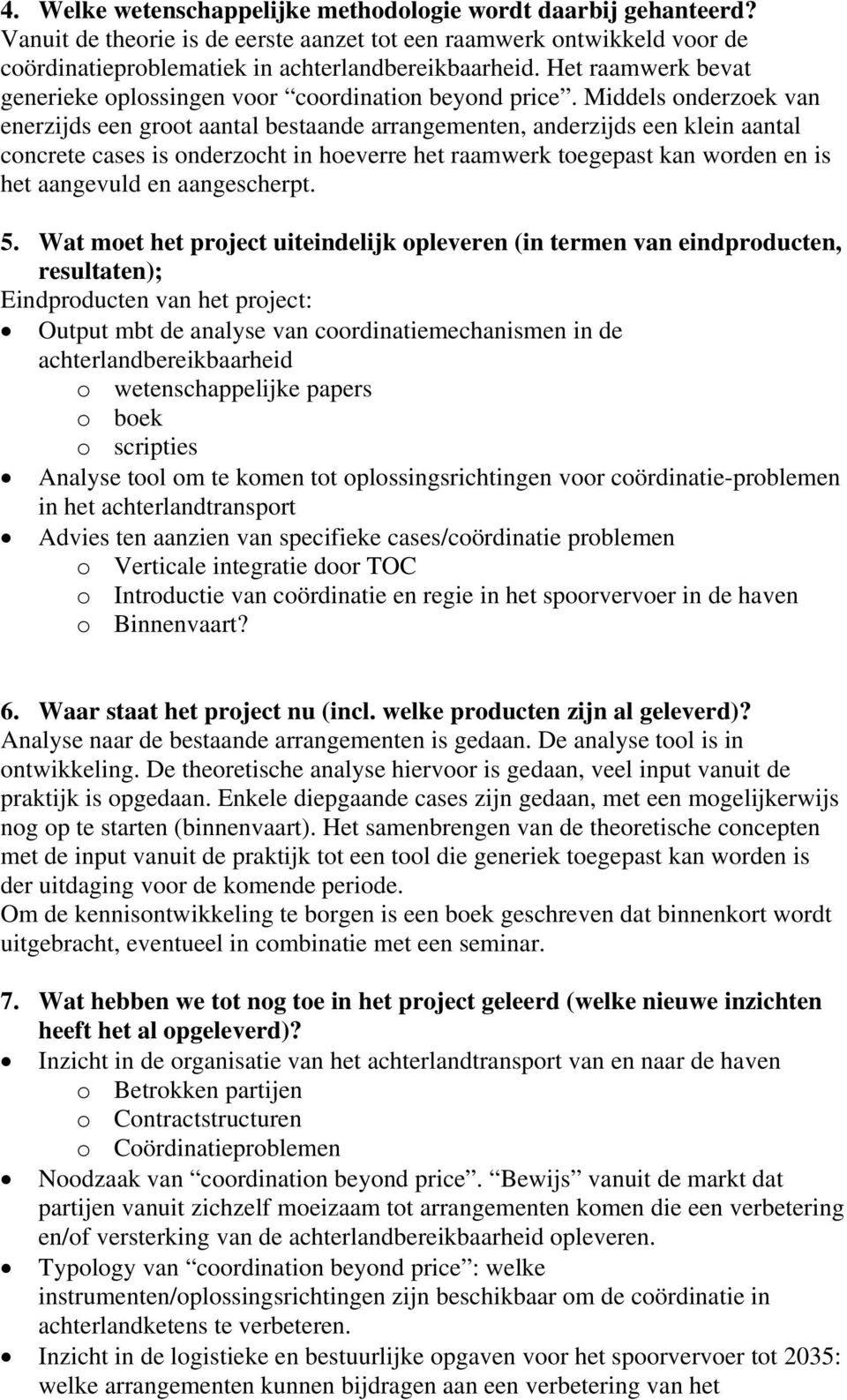 Middels onderzoek van enerzijds een groot aantal bestaande arrangementen, anderzijds een klein aantal concrete cases is onderzocht in hoeverre het raamwerk toegepast kan worden en is het aangevuld en