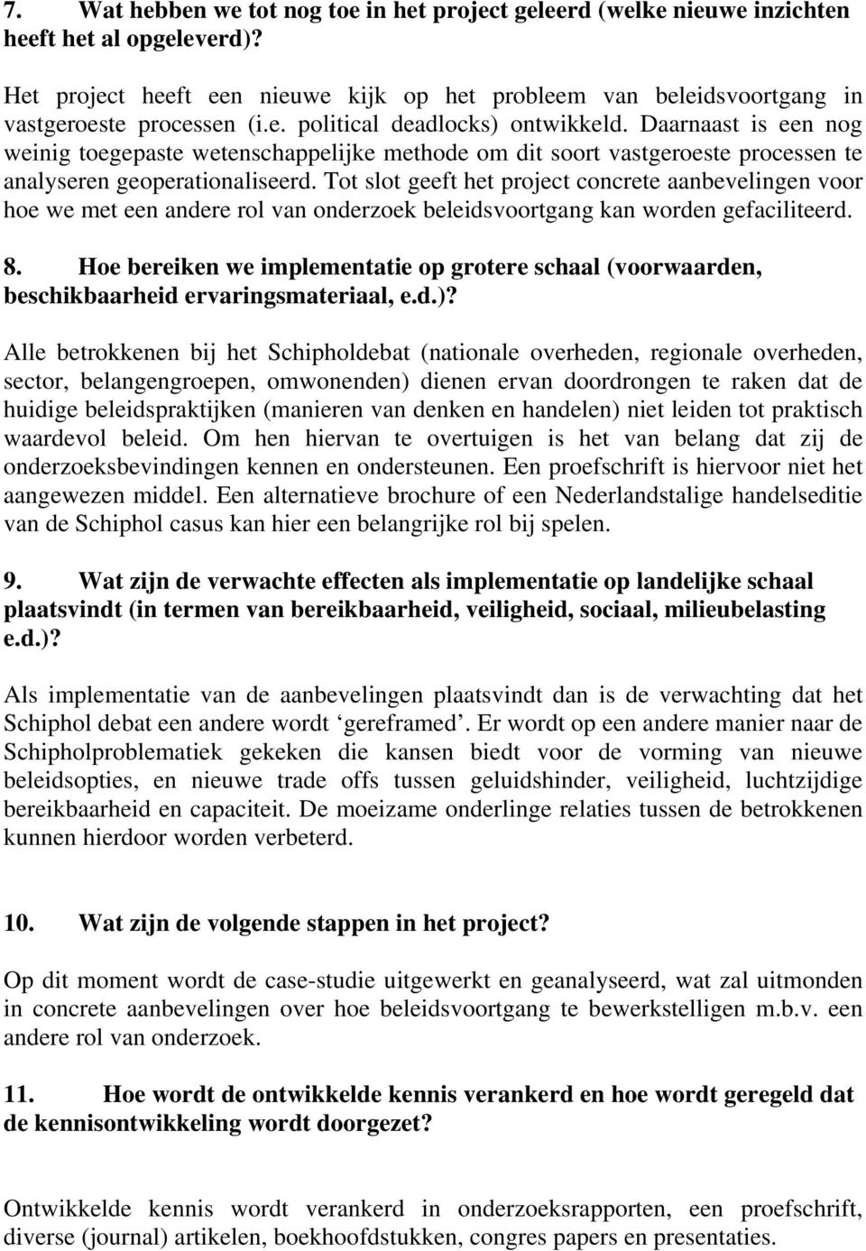 Daarnaast is een nog weinig toegepaste wetenschappelijke methode om dit soort vastgeroeste processen te analyseren geoperationaliseerd.