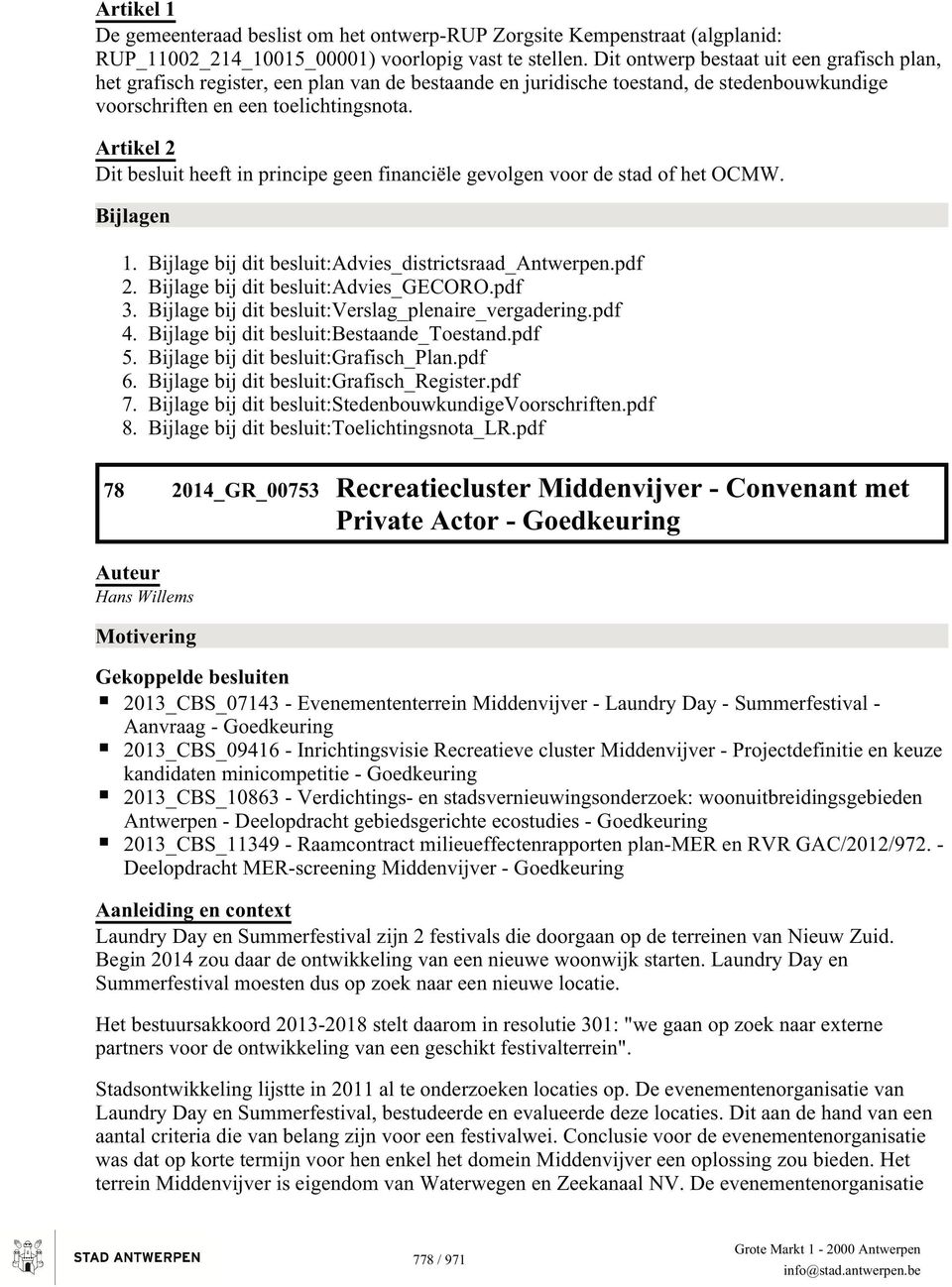 Artikel 2 Dit besluit heeft in principe geen financiële gevolgen voor de stad of het OCMW. Bijlagen 1. 2. 3. 4. 5. 6. 7. 8. Bijlage bij dit besluit:advies_districtsraad_antwerpen.