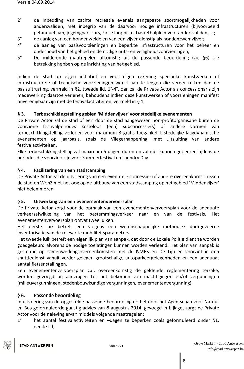 het beheer en onderhoud van het gebied en de nodige nuts- en veiligheidsvoorzieningen; 5 De milderende maatregelen afkomstig uit de passende beoordeling (zie 6) die betrekking hebben op de inrichting