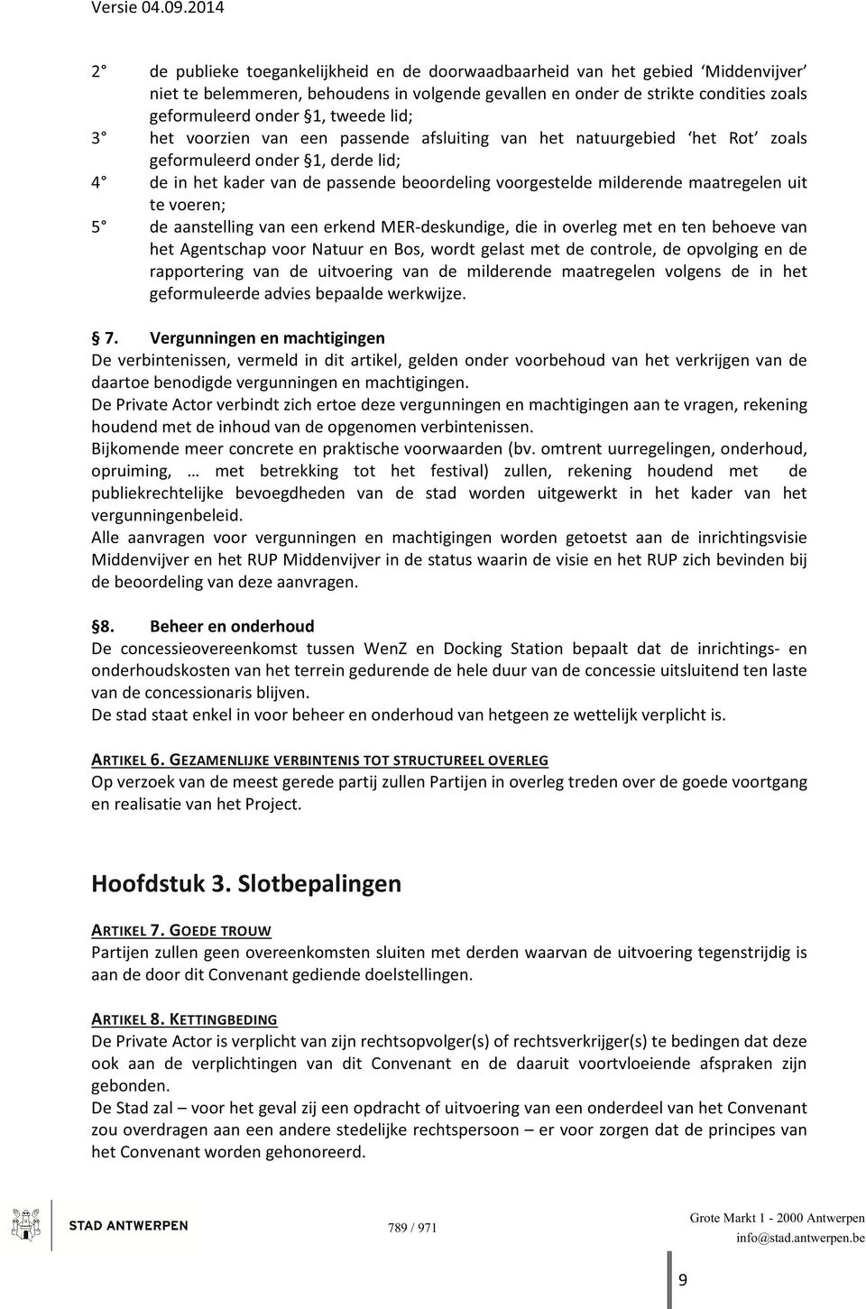 uit te voeren; 5 de aanstelling van een erkend MER-deskundige, die in overleg met en ten behoeve van het Agentschap voor Natuur en Bos, wordt gelast met de controle, de opvolging en de rapportering