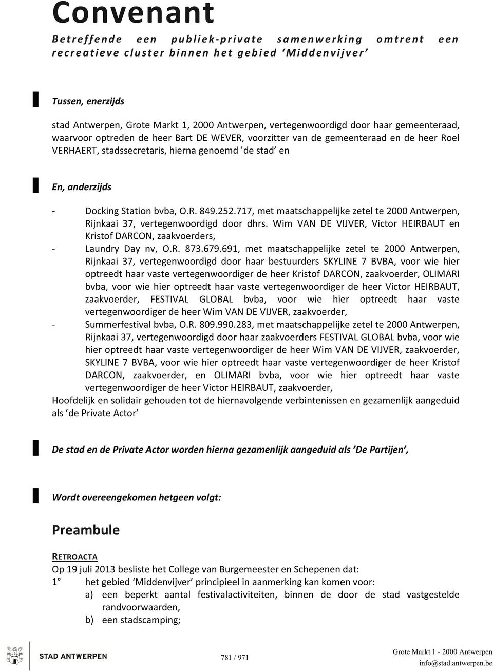 VERHAERT, stadssecretaris, hierna genoemd de stad en En, anderzijds - Docking Station bvba, O.R. 849.252.717, met maatschappelijke zetel te 2000 Antwerpen, Rijnkaai 37, vertegenwoordigd door dhrs.