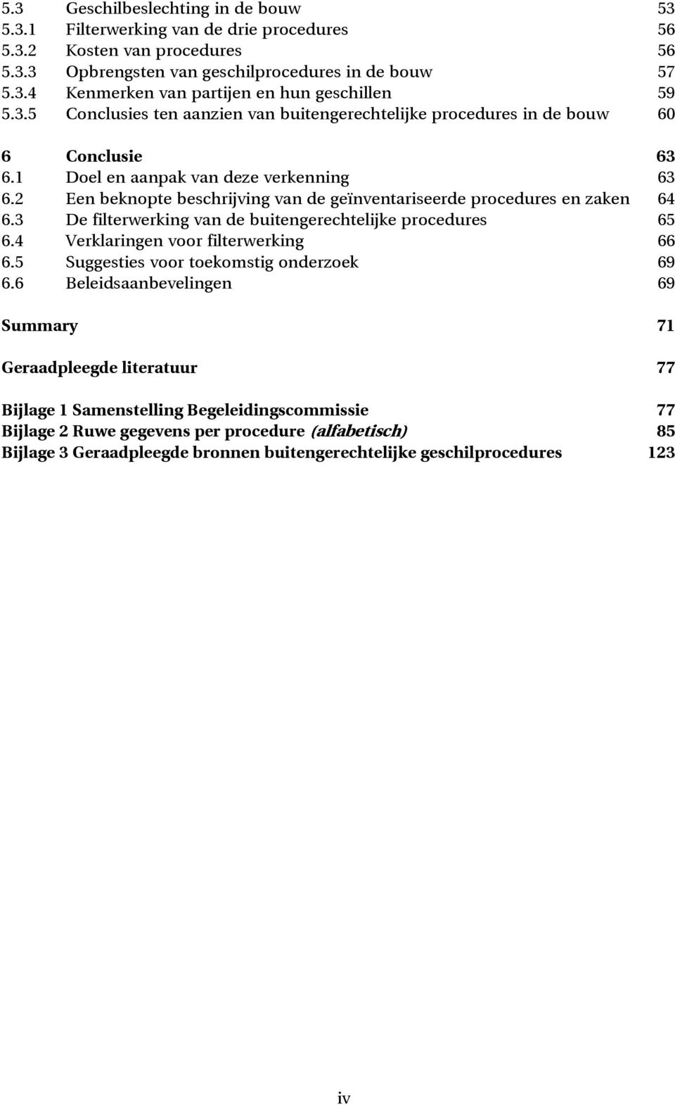 2 Een beknopte beschrijving van de geïnventariseerde procedures en zaken 64 6.3 De filterwerking van de buitengerechtelijke procedures 65 6.4 Verklaringen voor filterwerking 66 6.