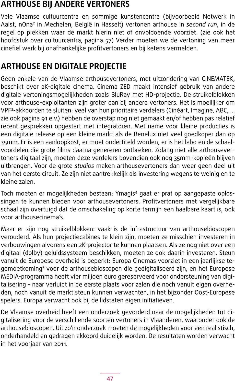 (zie ook het hoofdstuk over cultuurcentra, pagina 57) Verder moeten we de vertoning van meer cinefiel werk bij onafhankelijke profitvertoners en bij ketens vermelden.