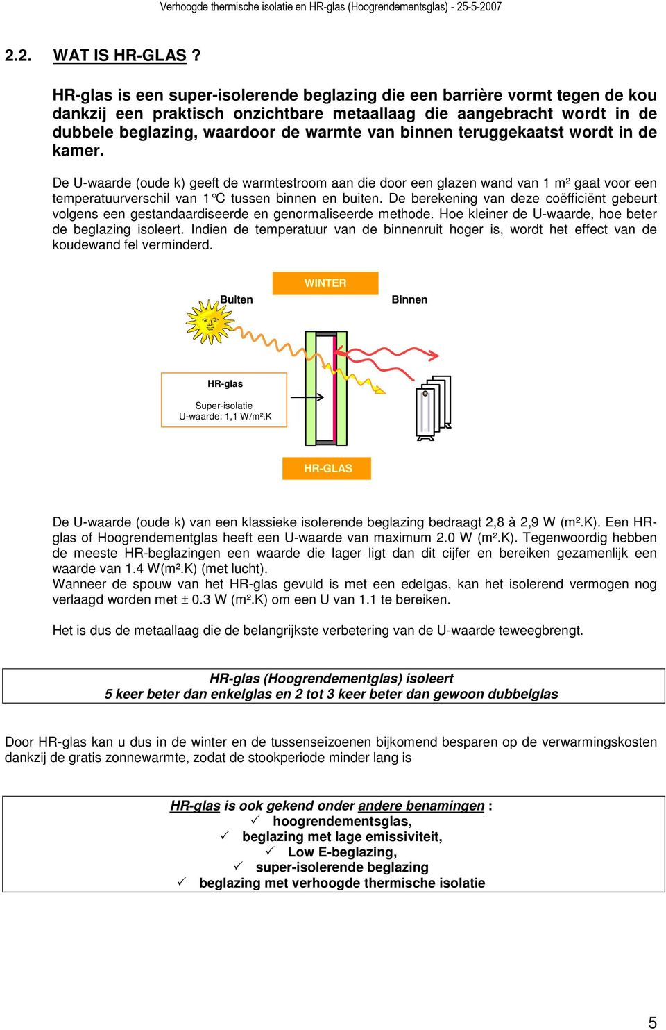 teruggekaatst wordt in de kamer. De U-waarde (oude k) geeft de warmtestroom aan die door een glazen wand van 1 m² gaat voor een temperatuurverschil van 1 C tussen binnen en buiten.