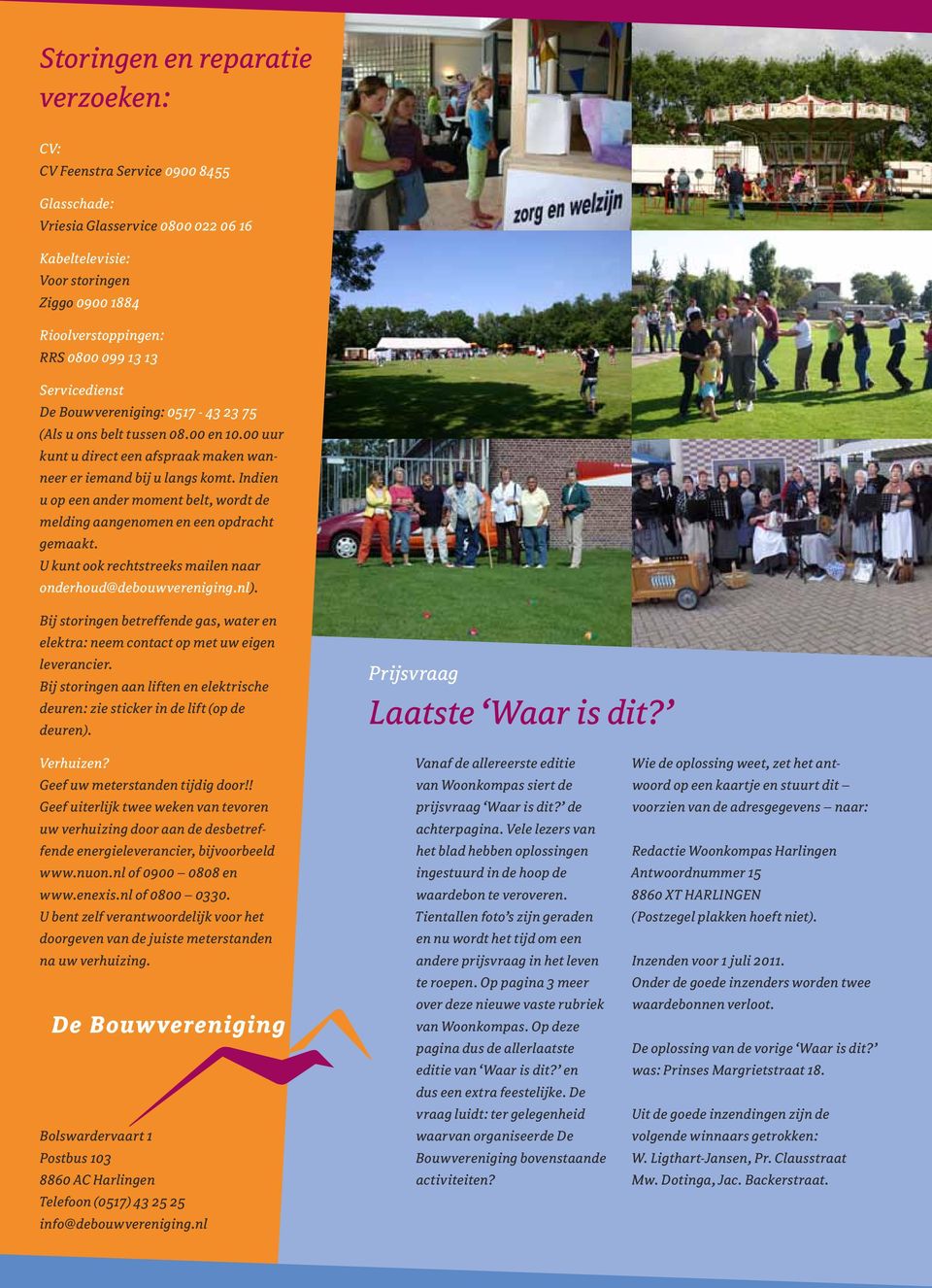 De Bouwvereniging: 0517-43 23 75 Servicedienst (Als u ons belt tussen 08.00 en 10.