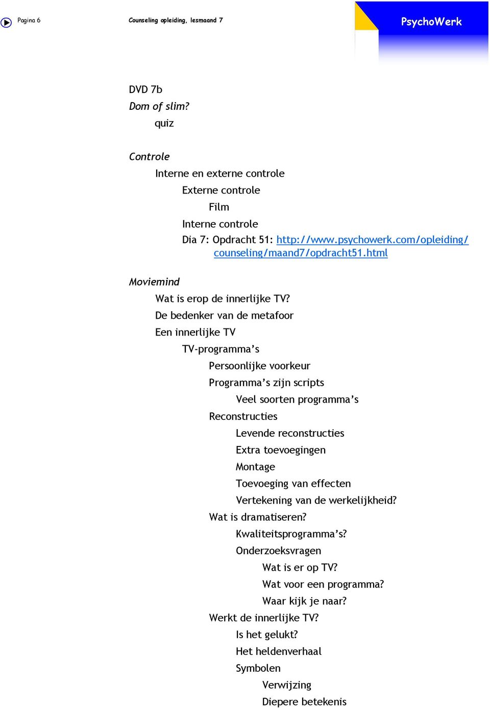 De bedenker van de metafoor Een innerlijke TV TV-programma s Persoonlijke voorkeur Programma s zijn scripts Veel soorten programma s Reconstructies Levende reconstructies Extra