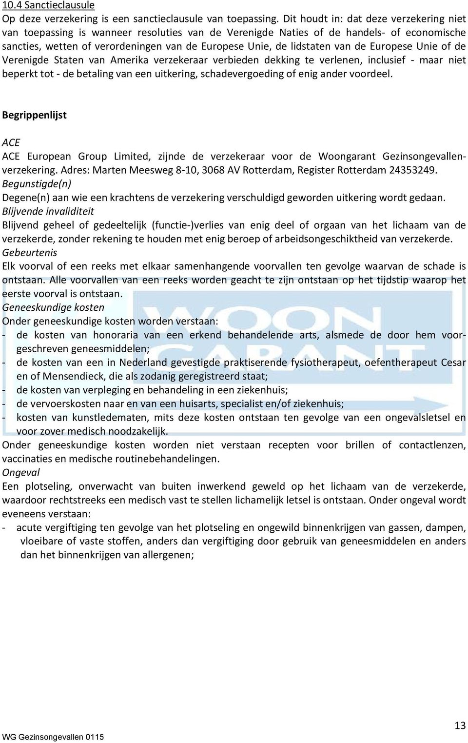 van de Europese Unie of de Verenigde Staten van Amerika verzekeraar verbieden dekking te verlenen, inclusief - maar niet beperkt tot - de betaling van een uitkering, schadevergoeding of enig ander