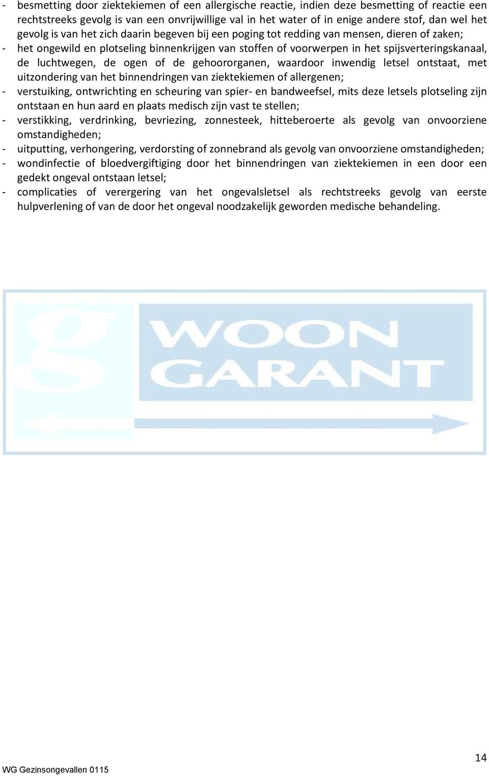 luchtwegen, de ogen of de gehoororganen, waardoor inwendig letsel ontstaat, met uitzondering van het binnendringen van ziektekiemen of allergenen; - verstuiking, ontwrichting en scheuring van spier-