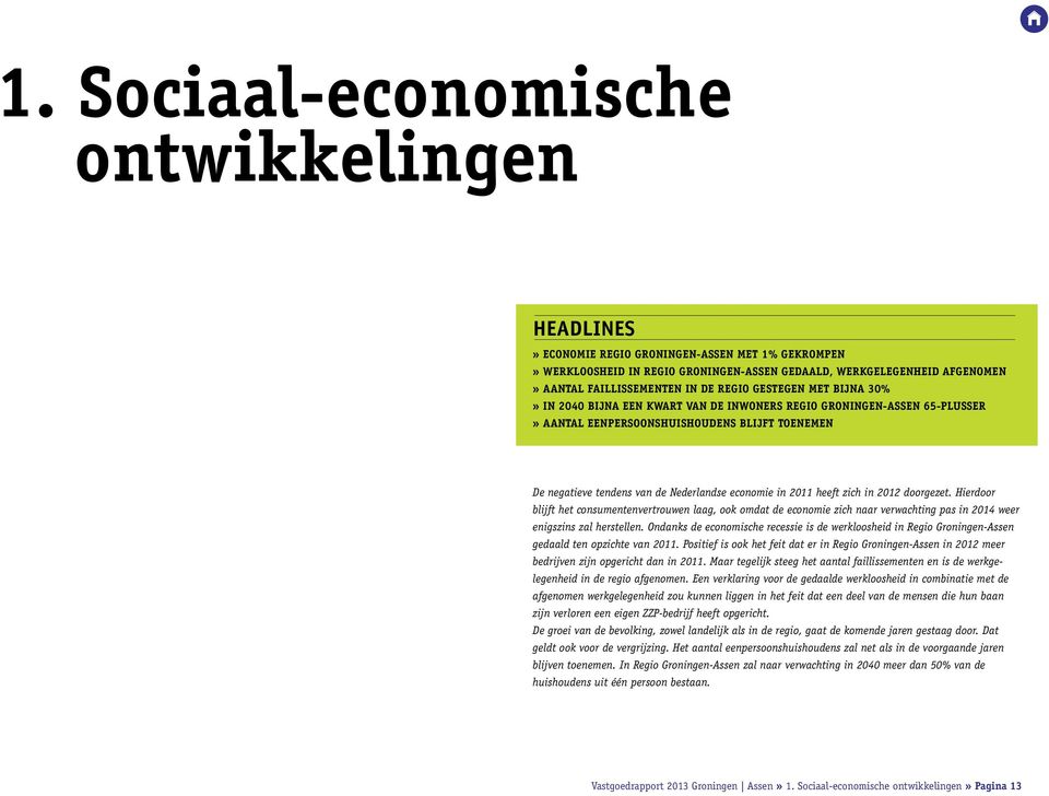 economie in 2011 heeft zich in 2012 doorgezet. Hierdoor blijft het consumentenvertrouwen laag, ook omdat de economie zich naar verwachting pas in 2014 weer enigszins zal herstellen.