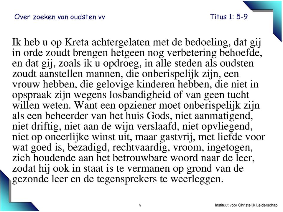 Want een opziener moet onberispelijk zijn als een beheerder van het huis Gods, niet aanmatigend, niet driftig, niet aan de wijn verslaafd, niet opvliegend, niet op oneerlijke winst uit, maar