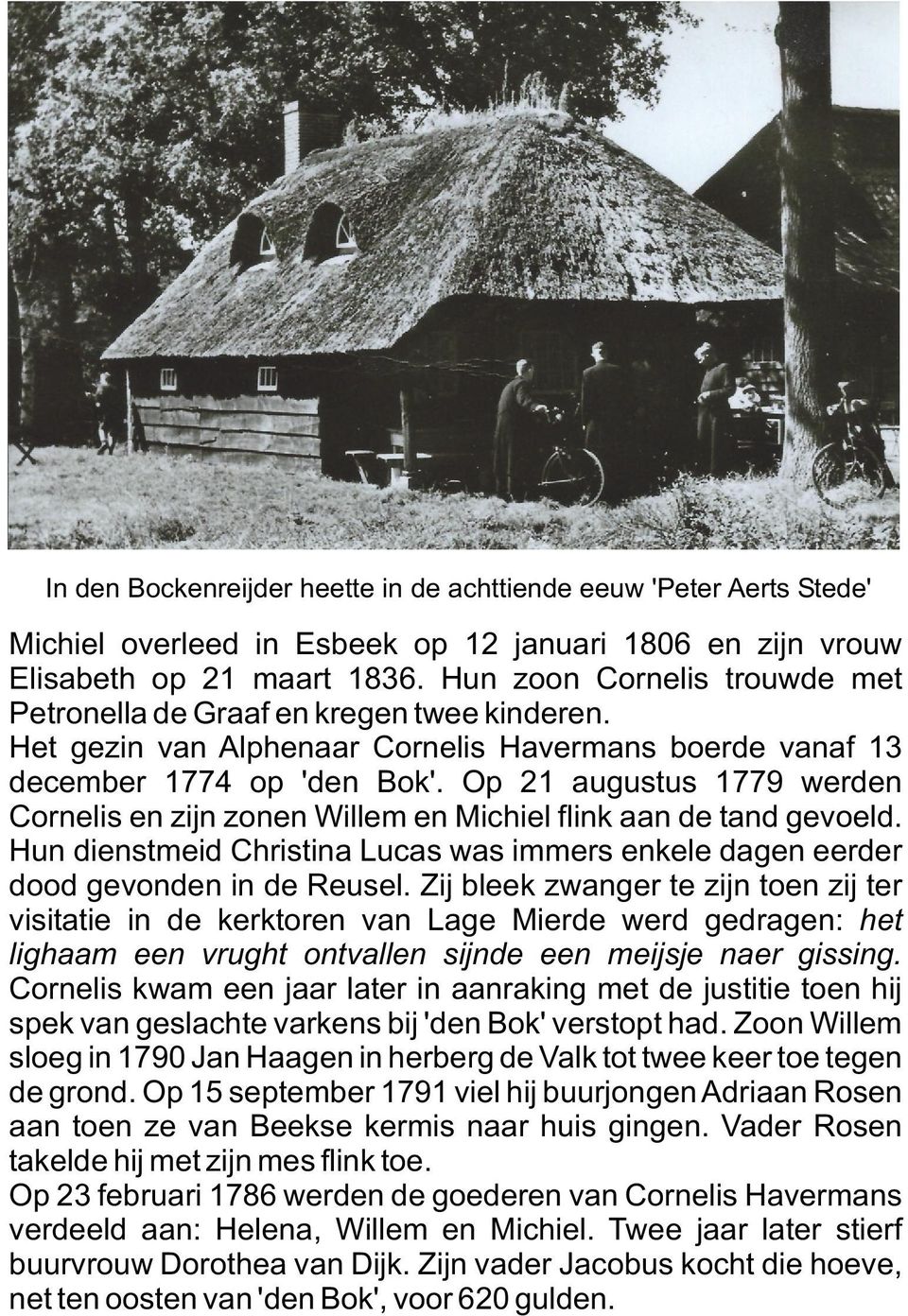 Op 21 augustus 1779 werden Cornelis en zijn zonen Willem en Michiel flink aan de tand gevoeld. Hun dienstmeid Christina Lucas was immers enkele dagen eerder dood gevonden in de Reusel.