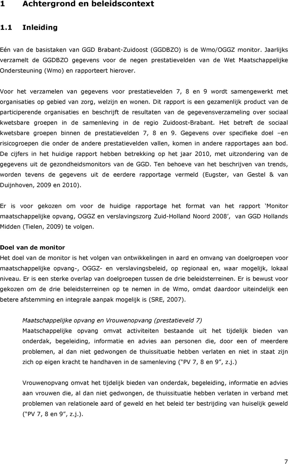 Voor het verzamelen van gegevens voor prestatievelden 7, 8 en 9 wordt samengewerkt met organisaties op gebied van zorg, welzijn en wonen.