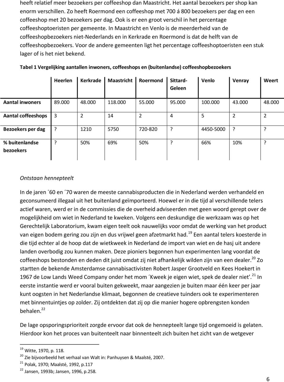 In Maastricht en Venlo is de meerderheid van de coffeeshopbezoekers niet-nederlands en in Kerkrade en Roermond is dat de helft van de coffeeshopbezoekers.