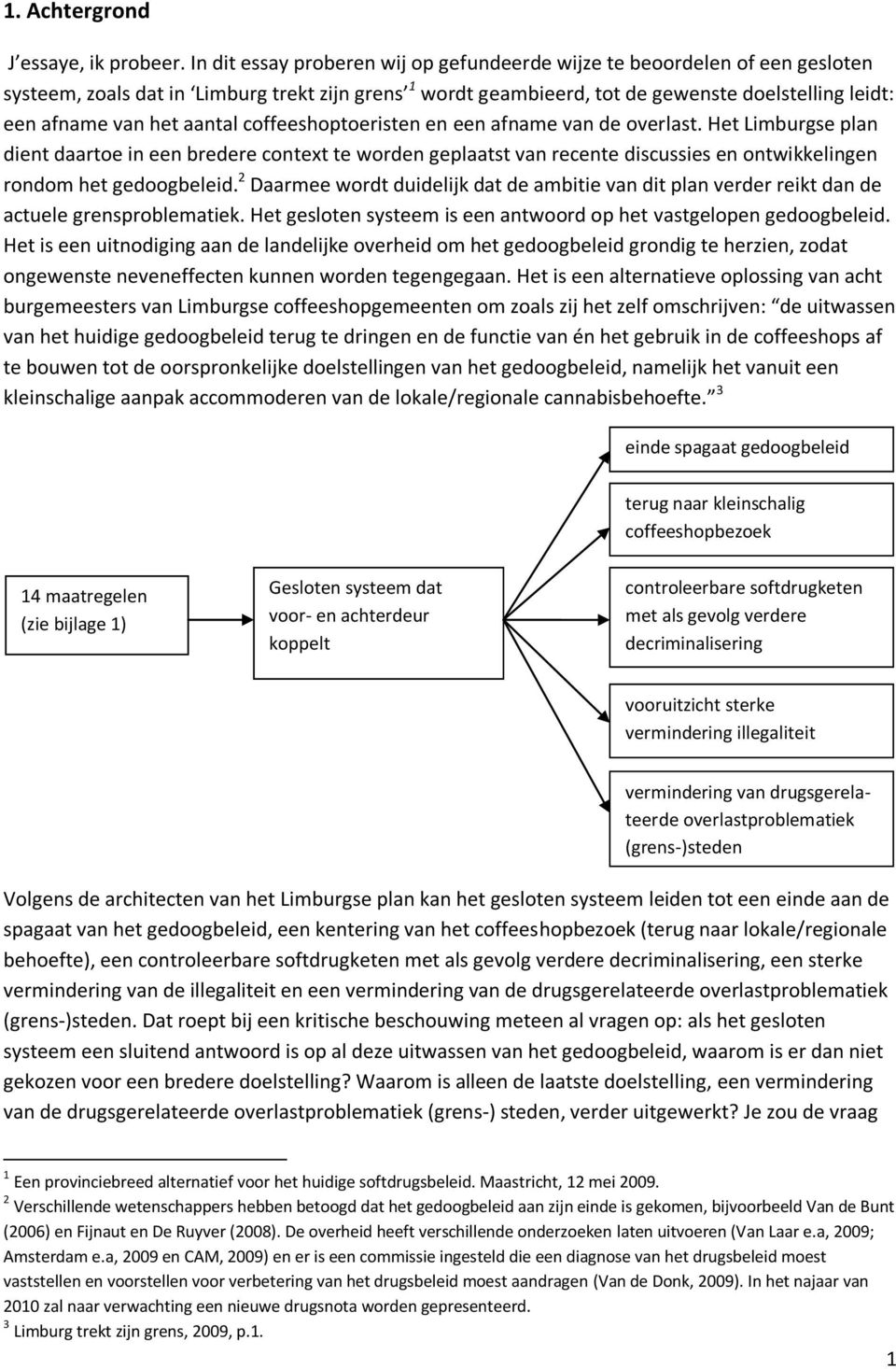 aantal coffeeshoptoeristen en een afname van de overlast. Het Limburgse plan dient daartoe in een bredere context te worden geplaatst van recente discussies en ontwikkelingen rondom het gedoogbeleid.