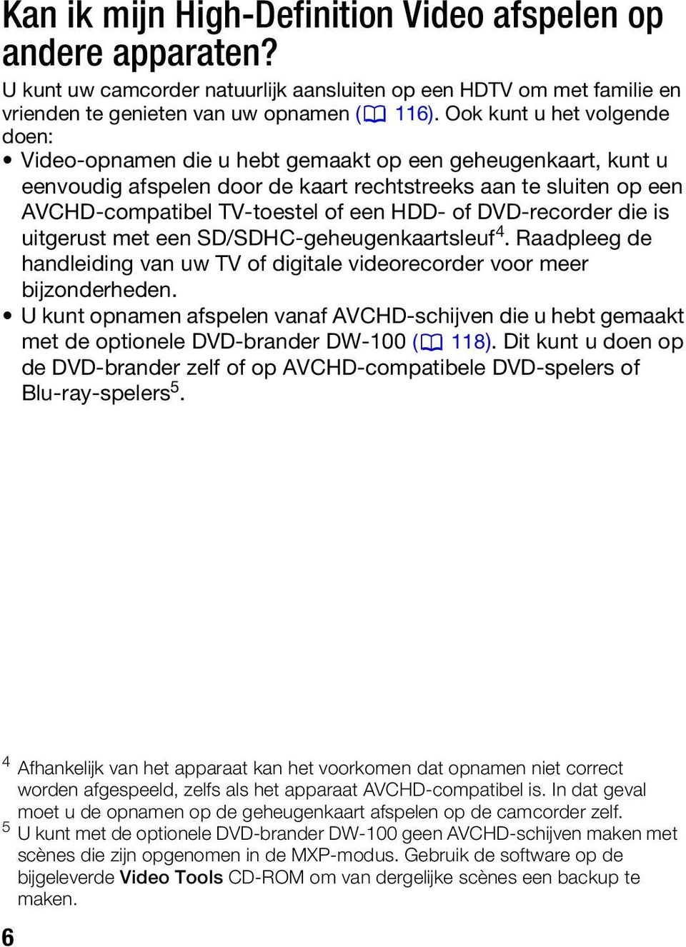 of DVD-recorder die is uitgerust met een SD/SDHC-geheugenkaartsleuf 4. Raadpleeg de handleiding van uw TV of digitale videorecorder voor meer bijzonderheden.