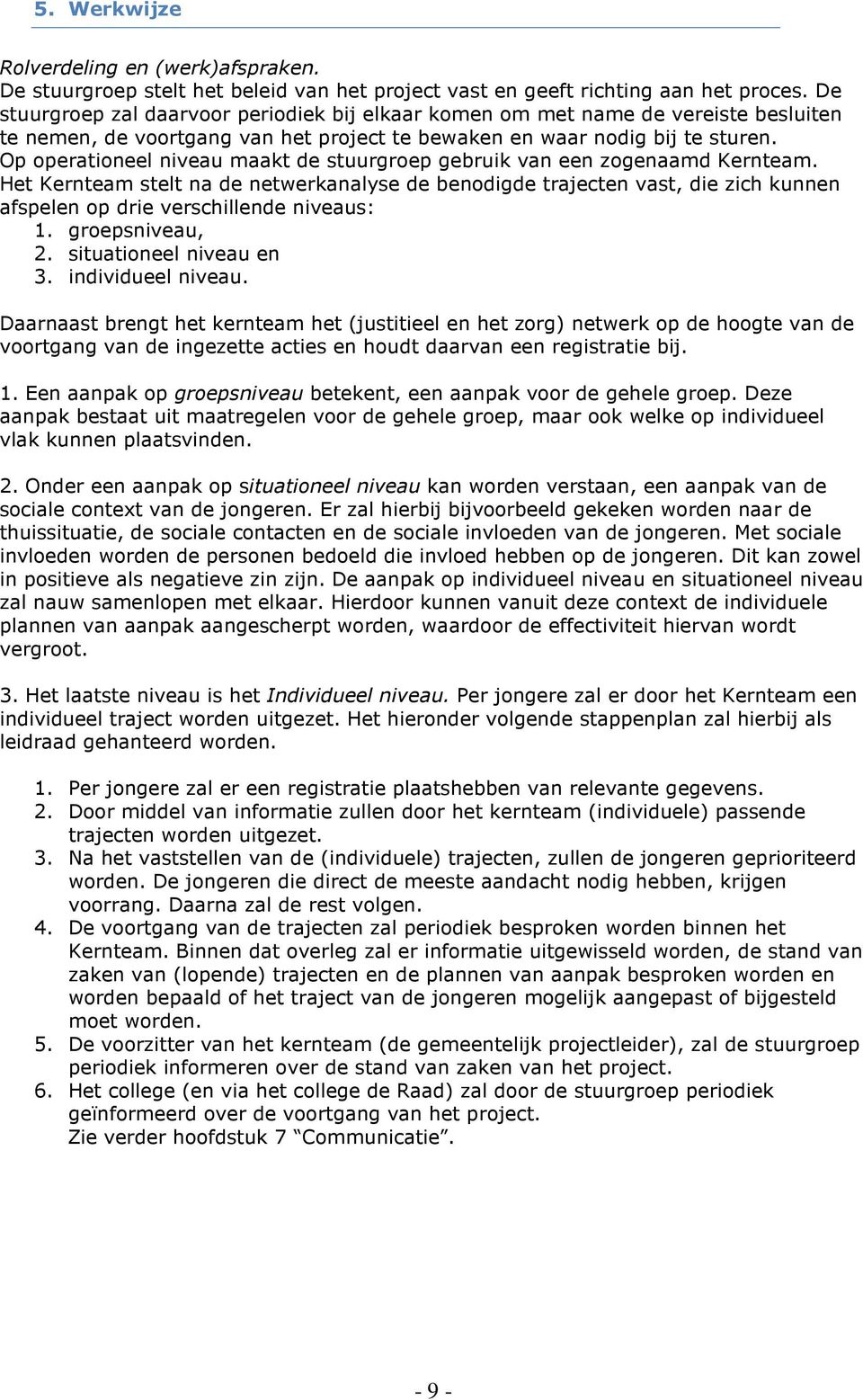 Op operationeel niveau maakt de stuurgroep gebruik van een zogenaamd Kernteam.