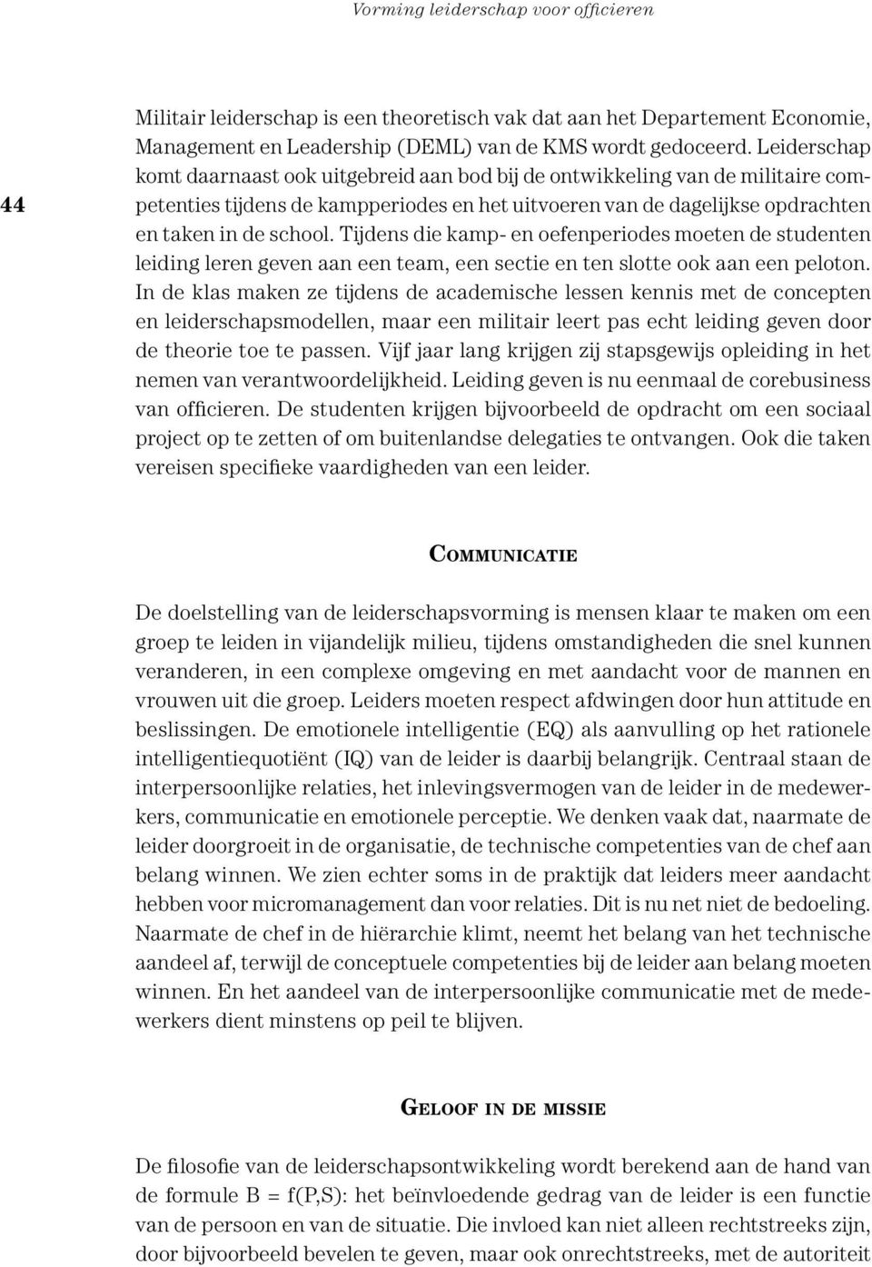 Tijdens die kamp- en oefenperiodes moeten de studenten leiding leren geven aan een team, een sectie en ten slotte ook aan een peloton.