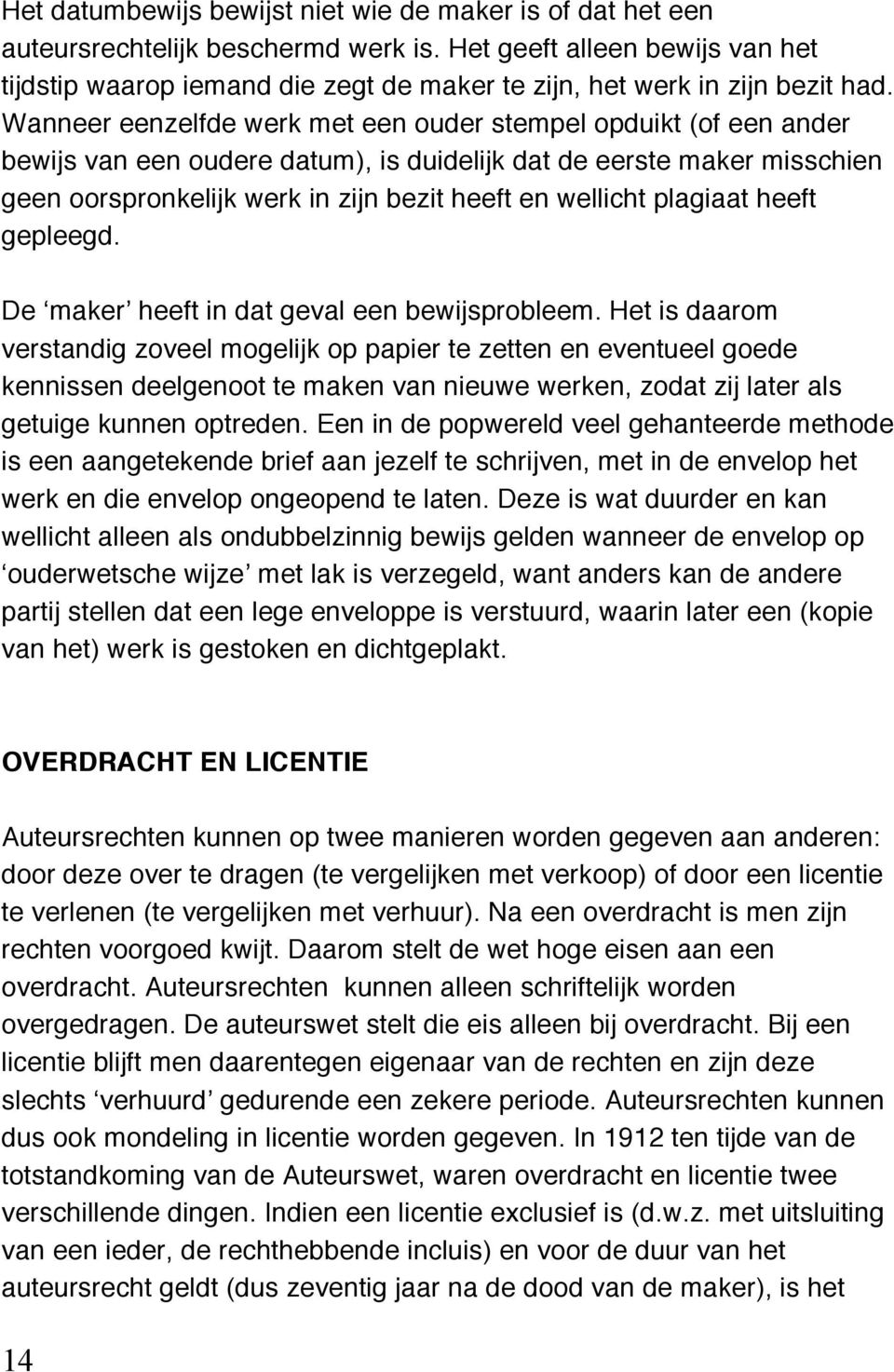 Wanneer eenzelfde werk met een ouder stempel opduikt (of een ander bewijs van een oudere datum), is duidelijk dat de eerste maker misschien geen oorspronkelijk werk in zijn bezit heeft en wellicht