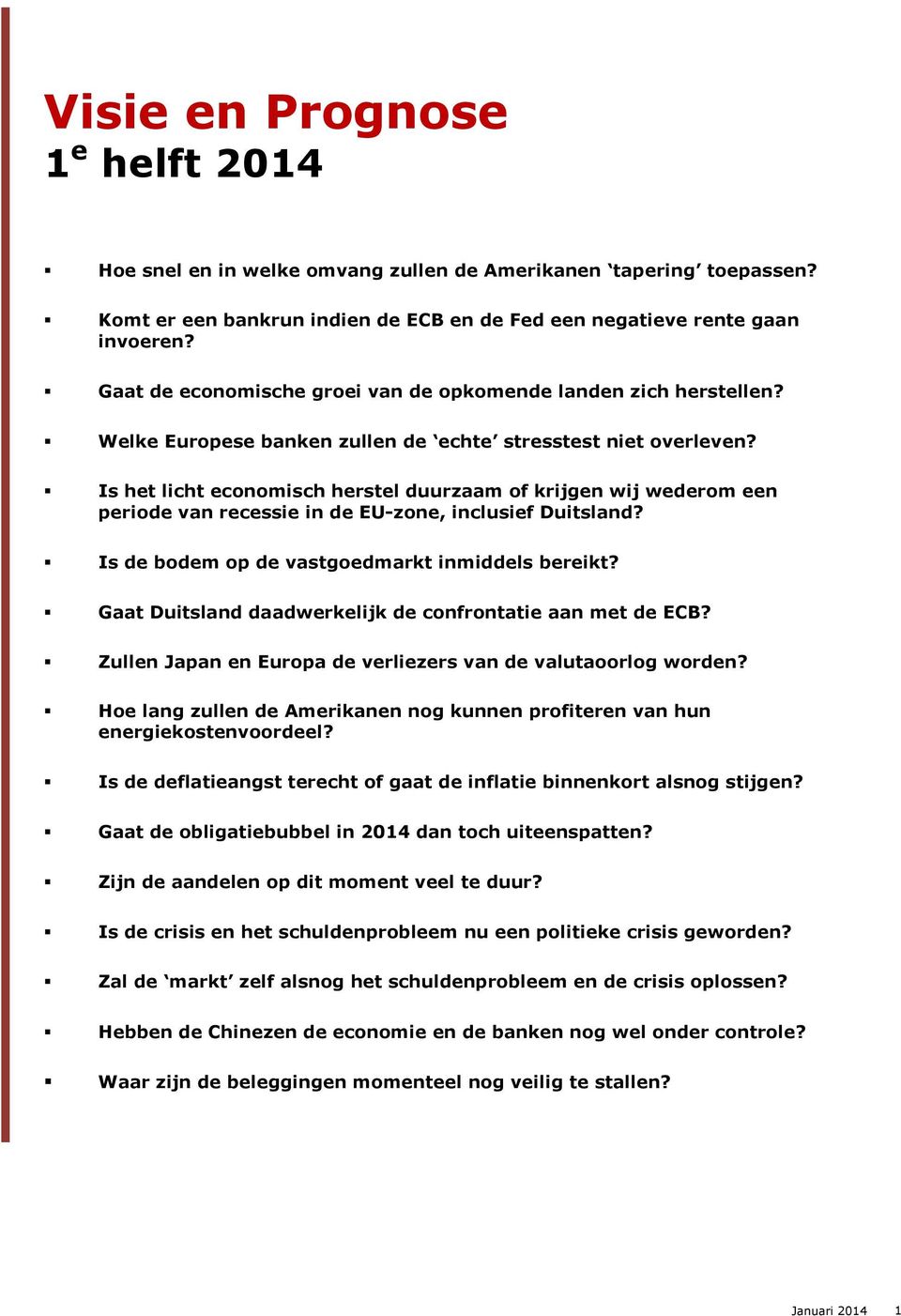 Is het licht economisch herstel duurzaam of krijgen wij wederom een periode van recessie in de EU-zone, inclusief Duitsland? Is de bodem op de vastgoedmarkt inmiddels bereikt?