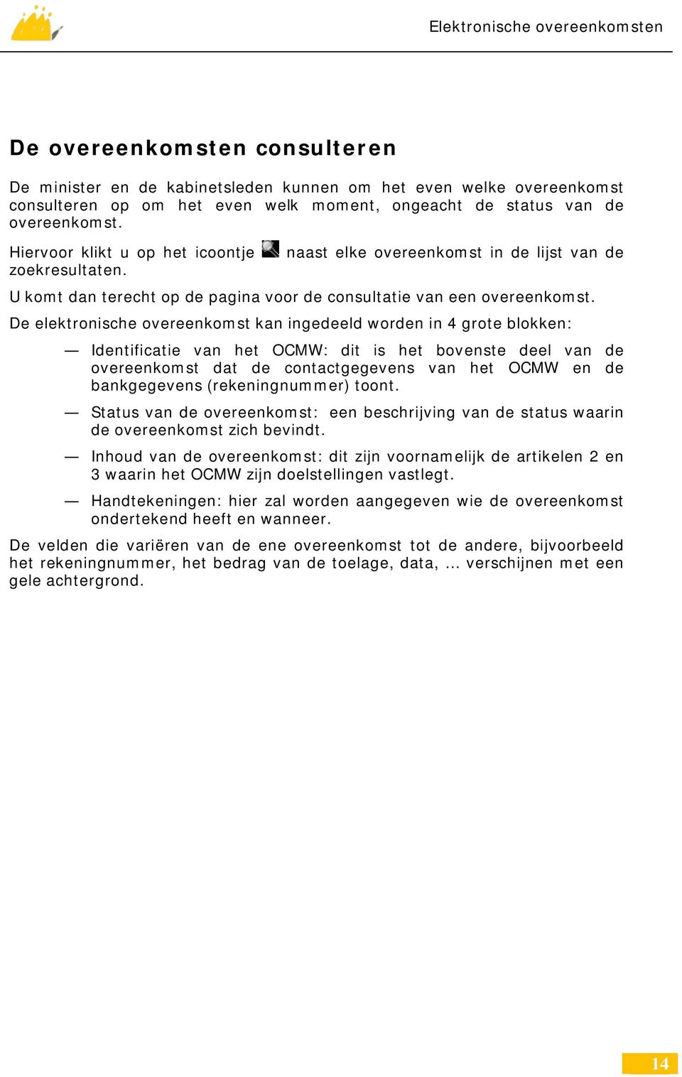 De elektronische overeenkomst kan ingedeeld worden in 4 grote blokken: Identificatie van het OCMW: dit is het bovenste deel van de overeenkomst dat de contactgegevens van het OCMW en de bankgegevens