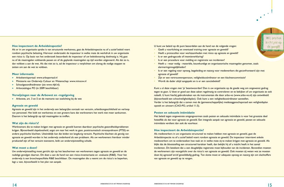 Hij gaat na of de maatregelen voldoende passen en of de geplande maatregelen op tijd worden uitgevoerd. Als dat zo is, dan voldoet u aan de wet.