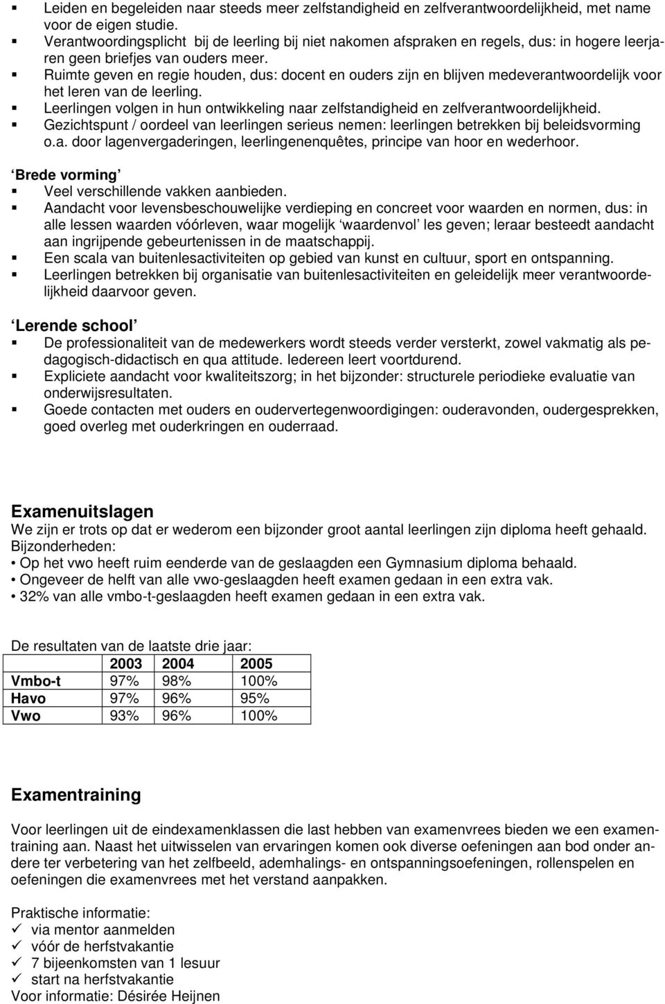 Ruimte geven en regie houden, dus: docent en ouders zijn en blijven medeverantwoordelijk voor het leren van de leerling.