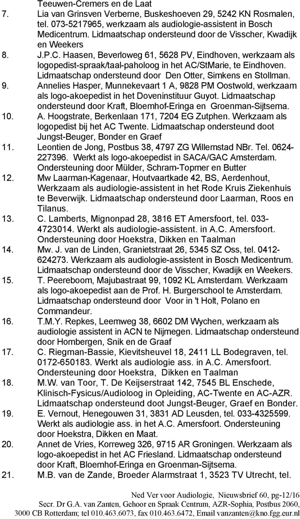Lidmaatschap ondersteund door Den Otter, Simkens en Stollman. 9. Annelies Hasper, Munnekevaart 1 A, 9828 PM Oostwold, werkzaam als logo-akoepedist in het Doveninstituur Guyot.