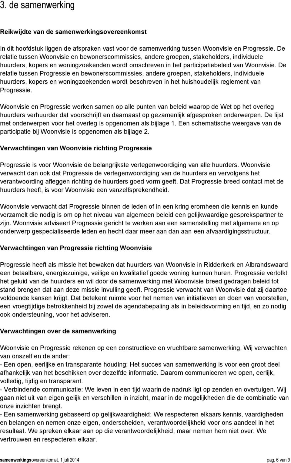 De relatie tussen Progressie en bewonerscommissies, andere groepen, stakeholders, individuele huurders, kopers en woningzoekenden wordt beschreven in het huishoudelijk reglement van Progressie.