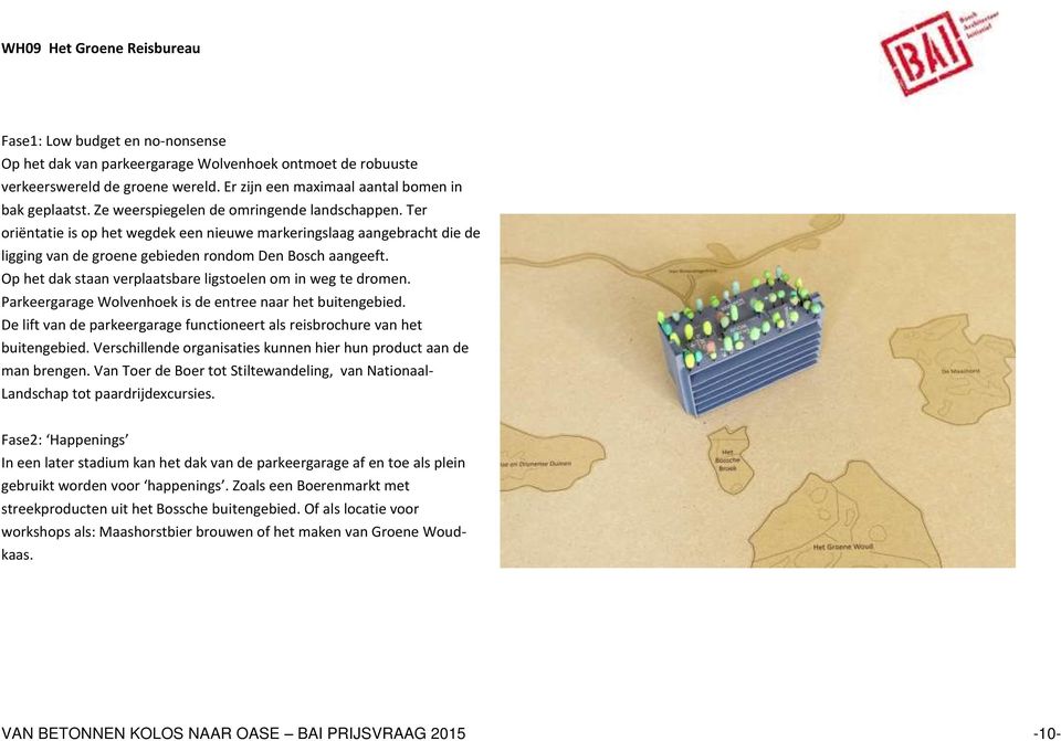 Ter oriëntatie is op het wegdek een nieuwe markeringslaag aangebracht die de ligging van de groene gebieden rondom Den Bosch aangeeft. Op het dak staan verplaatsbare ligstoelen om in weg te dromen.