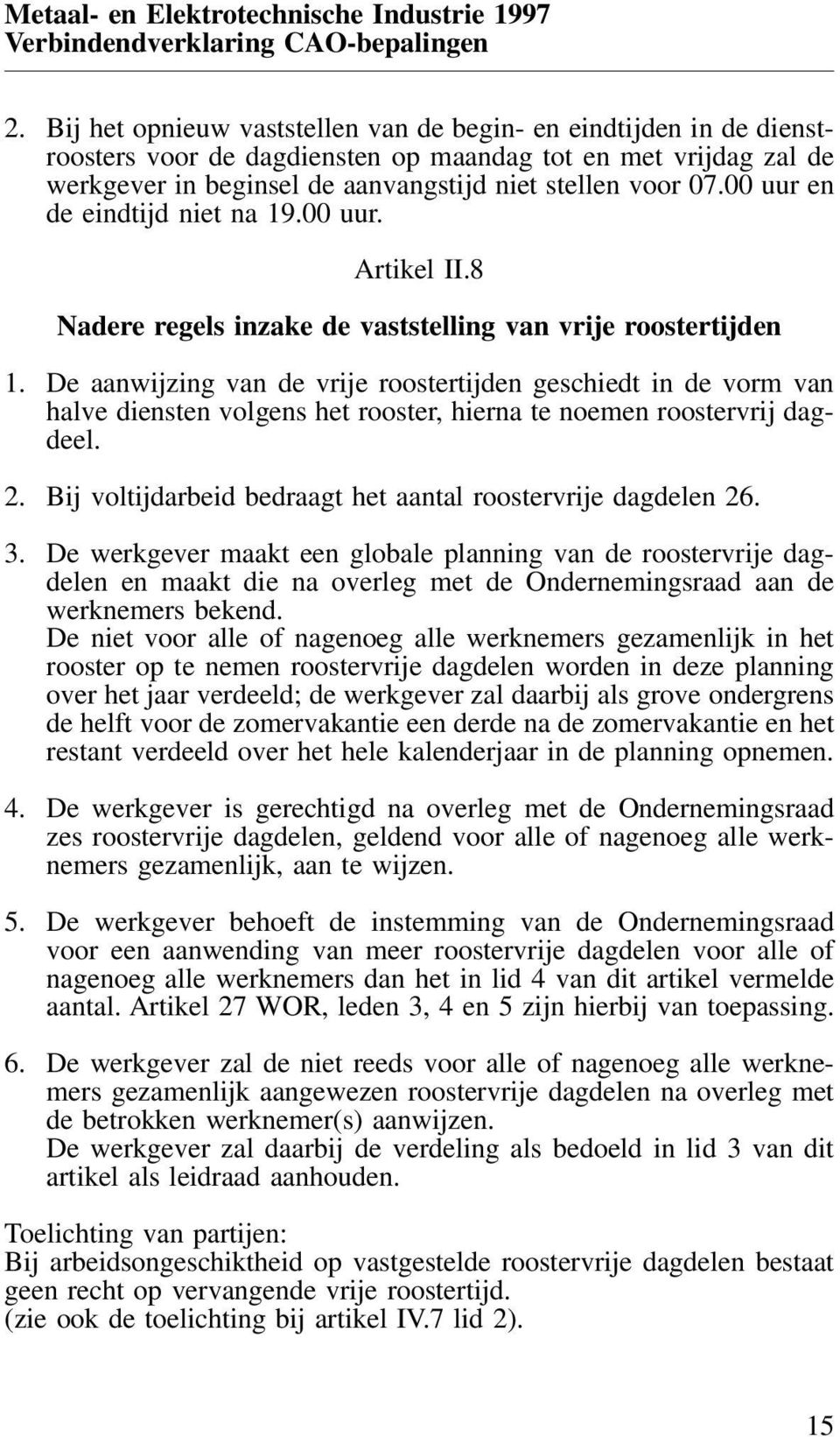 De aanwijzing van de vrije roostertijden geschiedt in de vorm van halve diensten volgens het rooster, hierna te noemen roostervrij dagdeel. 2.