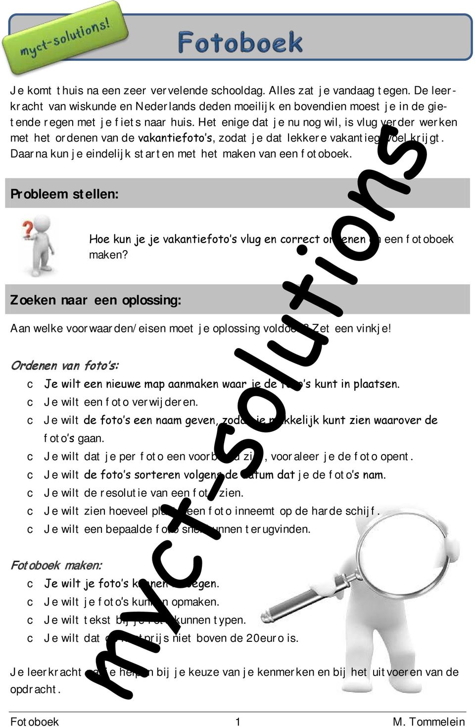 Probleem stellen: Hoe kun je je vakantiefoto s vlug en correct ordenen en een fotoboek maken? Zoeken naar een oplossing: Aan welke voorwaarden/eisen moet je oplossing voldoen? Zet een vinkje!