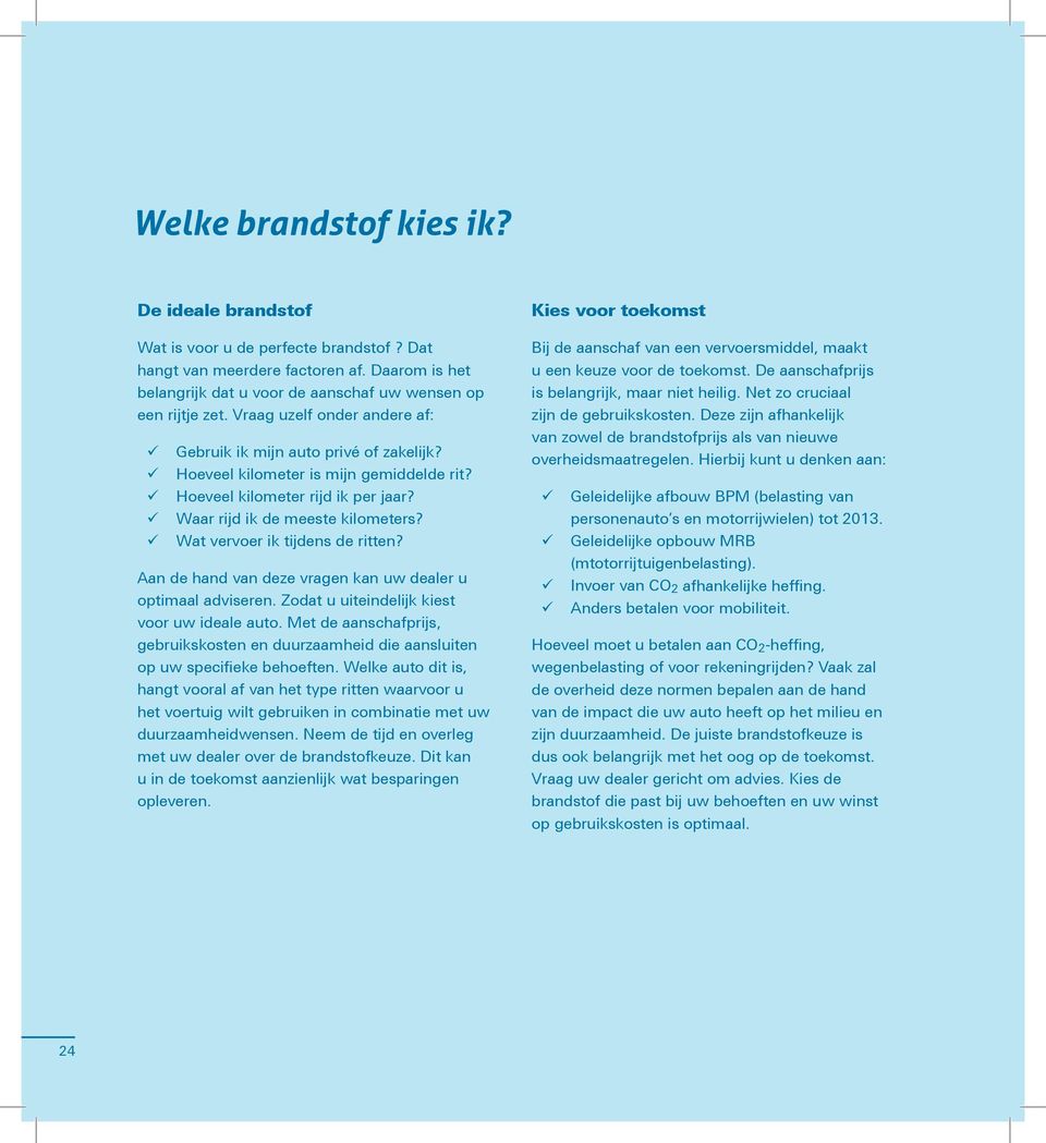 Wat vervoer ik tijdens de ritten? Aan de hand van deze vragen kan uw dealer u optimaal adviseren. Zodat u uiteindelijk kiest voor uw ideale auto.