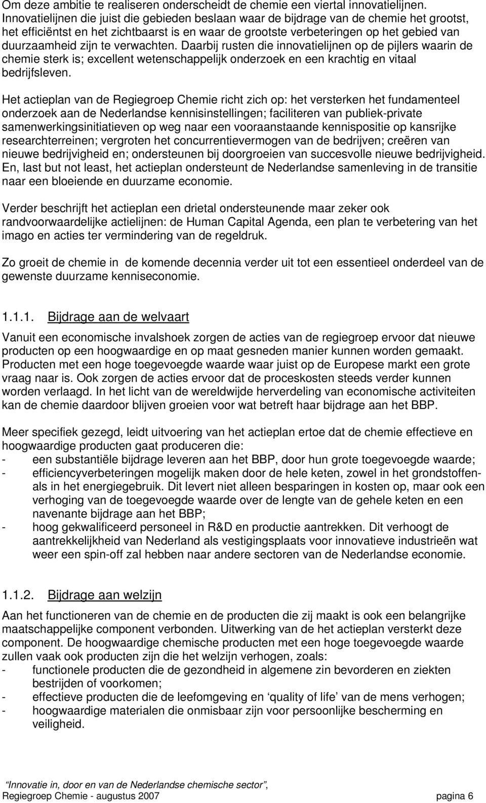 te verwachten. Daarbij rusten die innovatielijnen op de pijlers waarin de chemie sterk is; excellent wetenschappelijk onderzoek en een krachtig en vitaal bedrijfsleven.